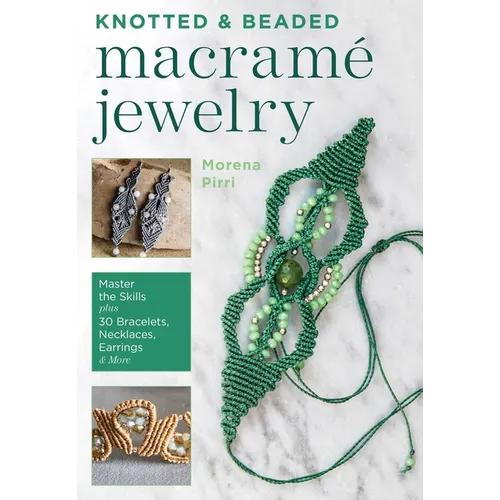 Knotted and Beaded Macrame Jewelry: Master the Skills Plus 30 Bracelets, Necklaces, Earrings & More - Paperback