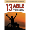 13 Able: Exercise Therapy for Everyone: Family Fitness that Includes Special Needs! - Paperback