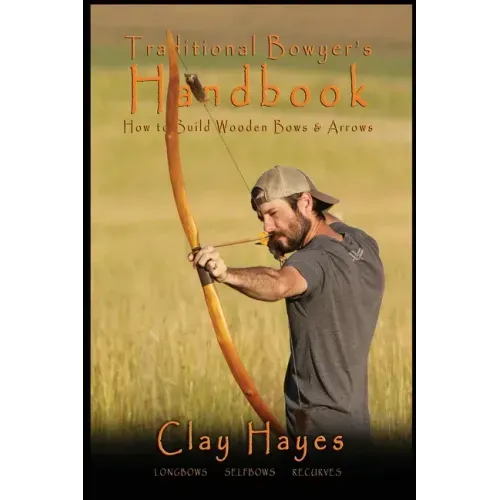 Traditional Bowyer's Handbook: How to build wooden bows and arrows: longbows, selfbows, & recurves. - Paperback