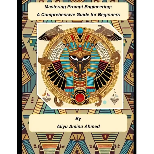 Mastering Prompt Engineering: A Comprehensive Guide for Beginners - Paperback