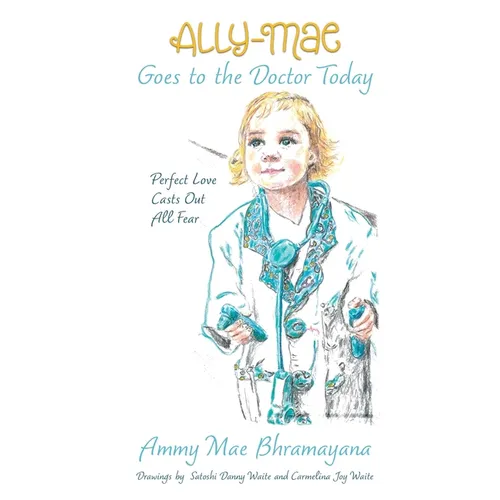 Ally-Mae Goes to the Doctor Today: Perfect Love Casts Out All Fear - Paperback
