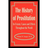 The History of Prostitution: Its Extent, Causes and Effects Throughout the World - Paperback