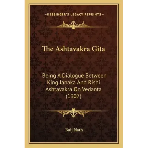 The Ashtavakra Gita: Being A Dialogue Between King Janaka And Rishi Ashtavakra On Vedanta (1907) - Paperback