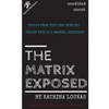 The Matrix Exposed: Unplug from ties that bind you, Unlock keys to a magical existence. - Paperback