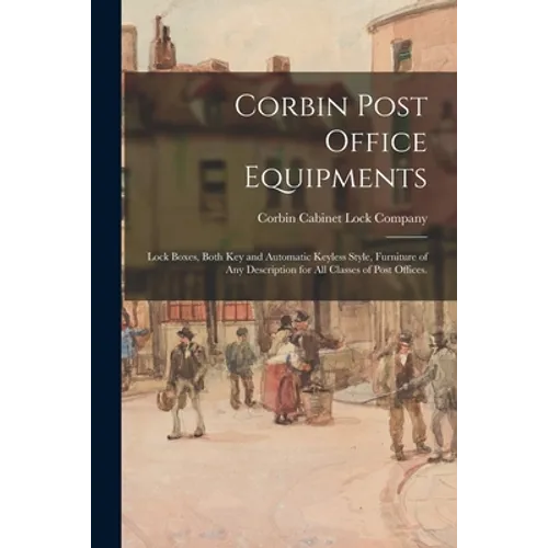 Corbin Post Office Equipments: Lock Boxes, Both Key and Automatic Keyless Style, Furniture of Any Description for All Classes of Post Offices. - Paperback