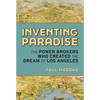 Inventing Paradise: The Power Brokers Who Created the Dream of Los Angeles - Hardcover