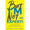But I'm Not an Expert!: Go from Newbie to Expert and Radically Skyrocket Your Influence Without Feeling Like a Fraud - Paperback