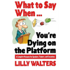 What to Say When. . .You're Dying on the Platform: A Complete Resource for Speakers, Trainers, and Executives - Paperback