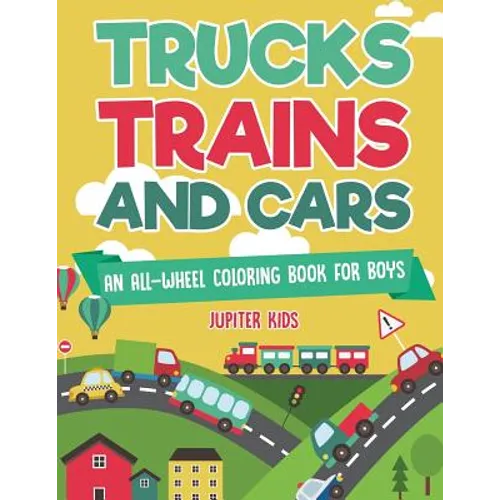 Trucks, Trains and Cars: An All-Wheel Coloring Book for Boys - Paperback