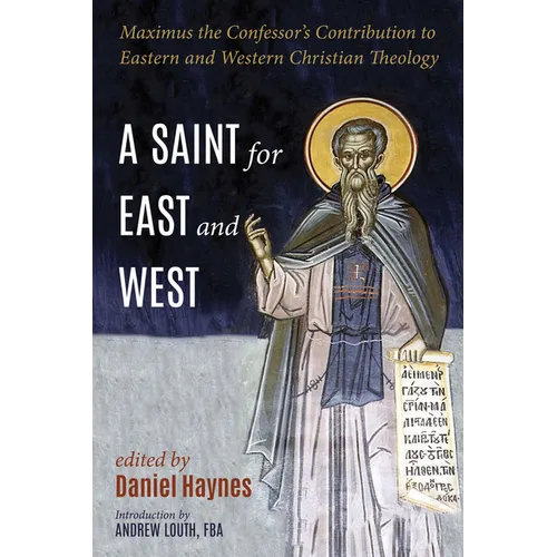 A Saint for East and West: Maximus the Confessor's Contribution to Eastern and Western Christian Theology - Paperback