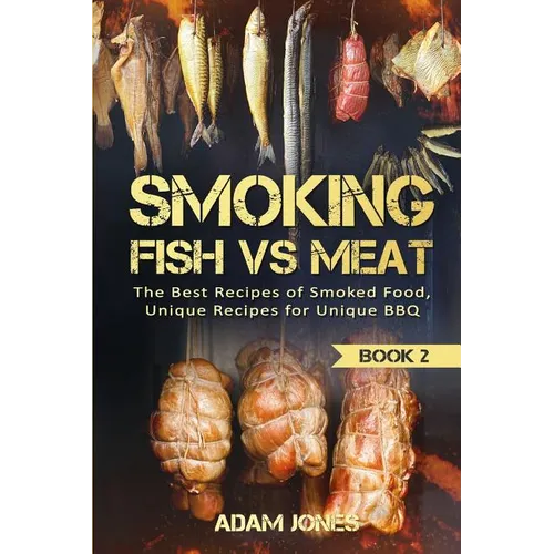 Smoking Fish vs Meat: The Best Recipes Of Smoked Food, Unique Recipes for Unique BBQ (Book 2) - Paperback