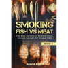 Smoking Fish vs Meat: The Best Recipes Of Smoked Food, Unique Recipes for Unique BBQ (Book 2) - Paperback