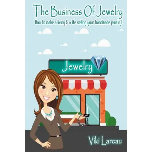 The Business Of Jewelry: How to Make a Living and a Life Selling Your Handmade Jewelry - Paperback