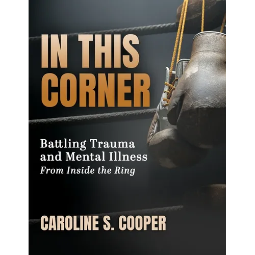 In This Corner: Battling Trauma and Mental Illness from Inside the Ring - Paperback