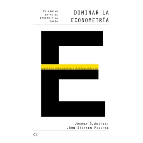Dominar La Econometría: El Camino Entre El Efecto Y La Causa - Paperback