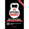 111 Kettlebell Workouts Book for Men and Women: With only 1 Kettlebell. Workout Journal Log Book of 111 Kettlebell Workout Routines to Build Muscle. W - Paperback