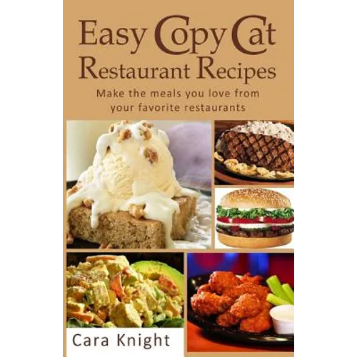 Easy Copy Cat Restaurant Recipes: Make the meals you love from your favorite restaurants - Paperback