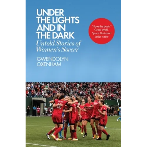 Under the Lights and in the Dark: Untold Stories of Women's Soccer - Paperback