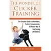 The Wonder of Clicker Training: The Complete Guide to a Nonviolent, Positive, Compassionate, & Effective Way of Dog Training with Clickers - Paperback