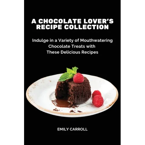 A Chocolate Lover's Recipe Collection: Indulge in a Variety of Mouthwatering Chocolate Treats with These Delicious Recipes - Paperback