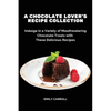 A Chocolate Lover's Recipe Collection: Indulge in a Variety of Mouthwatering Chocolate Treats with These Delicious Recipes - Paperback