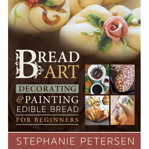 Bread Art: Braiding, Decorating, and Painting Edible Bread for Beginners: Braiding, Decorating, and Painting Edible Bread for Beginners - Paperback