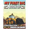 My First Big Book Of Construction Trucks Coloring: Diggers, Dumpers, Cranes and Trucks for Children Teens - Paperback