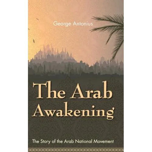 The Arab Awakening: The Story of the Arab National Movement - Hardcover