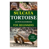 Sulcata Tortoise as Pets Handbook for Beginners: Detailed Guide on How to Effectively Raise Sulcata Tortoise as Pets&Other Purposes;Includes Its Care& - Paperback
