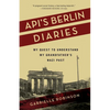 Api's Berlin Diaries: My Quest to Understand My Grandfather's Nazi Past - Paperback