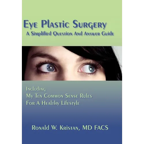 Eye Plastic Surgery A Simplified Question And Answer Guide: Including My Ten Common Sense Rules For A Healthy Lifestyle - Hardcover