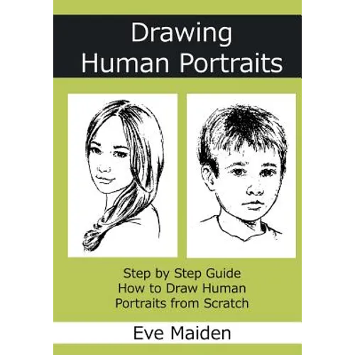 Drawing Human Portraits: Step by Step Guide How to Draw Human Portraits from Scratch - Paperback