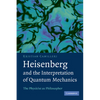 Heisenberg and the Interpretation of Quantum Mechanics: The Physicist as Philosopher - Paperback