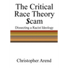 The Critical Race Theory Scam: Dissecting a Racist Ideology - Hardcover