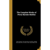 The Complete Works of Percy Bysshe Shelley - Hardcover