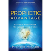 The Prophetic Advantage: Be God's Mouthpiece. Transform Your World. - Paperback