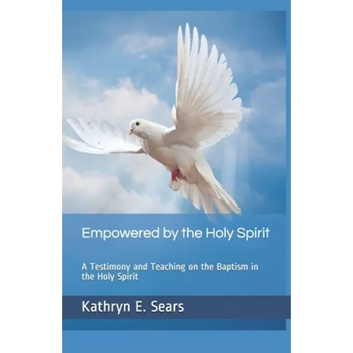 Empowered by the Holy Spirit: A Testimony and Teaching on the Baptism in the Holy Spirit - Paperback