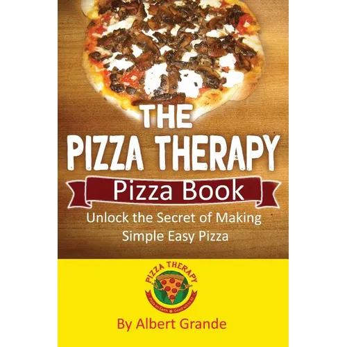 The Pizza Therapy Pizza Book: Unlock the Secret of Making Simple Easy Pizza - Paperback