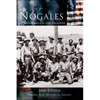 Nogales: Life and Times on the Frontier - Hardcover
