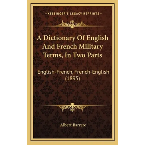 A Dictionary Of English And French Military Terms, In Two Parts: English-French, French-English (1895) - Hardcover
