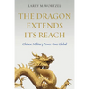 The Dragon Extends Its Reach: Chinese Military Power Goes Global - Hardcover