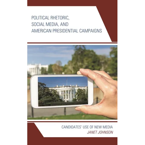 Political Rhetoric, Social Media, and American Presidential Campaigns: Candidates' Use of New Media - Paperback