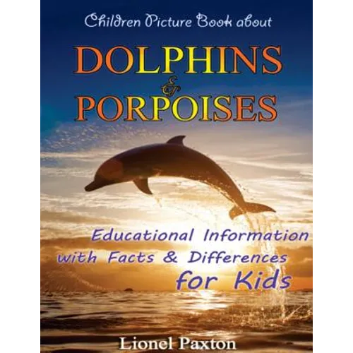 Dolphins and Porpoises Children Picture Book: Educational Information & Differences About Dolphins & Porpoises For Kids! - Paperback