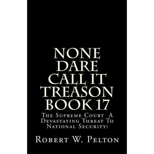 None Dare Call It Treason Book 17: The Supreme Court -- A Devastating Threat To National Security! - Paperback