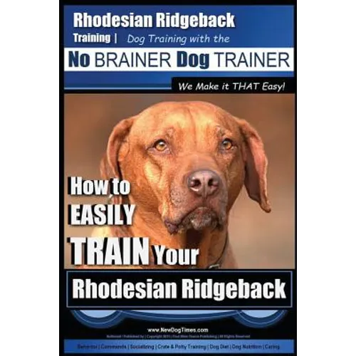 Rhodesian Ridgeback Training Dog Training with the No BRAINER Dog TRAINER We Make it THAT Easy!: How to EASILY TRAIN Your Rhodesian Ridgeback - Paperback