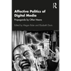 Affective Politics of Digital Media: Propaganda by Other Means - Paperback