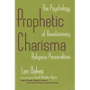 Prophetic Charisma: The Psychology of Revolutionary Religious Personalities - Paperback