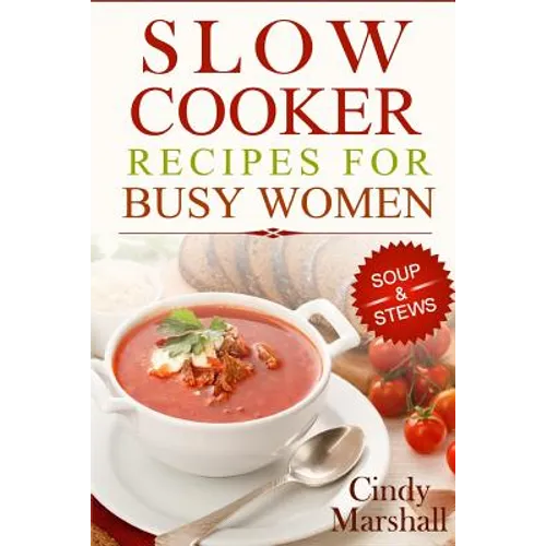 Delicious Slow Cooker Recipes Soup & Stews: Slow Cooker Recipes For Busy Women - Paperback