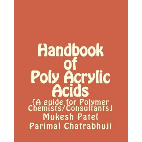 Handbook of Poly Acrylic Acids: (A guide for Polymer Chemists/Consultants) - Paperback