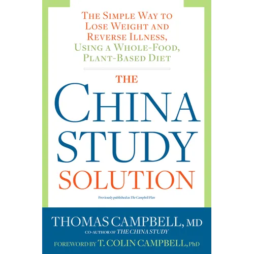 The China Study Solution: The Simple Way to Lose Weight and Reverse Illness, Using a Whole-Food, Plant-Based Diet - Paperback